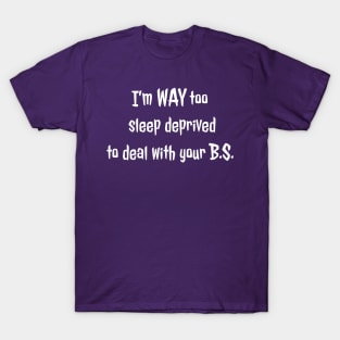 Too sleep deprived to deal with you (white text) T-Shirt